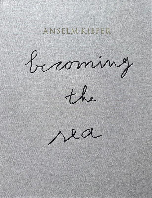Anselm Kiefer: Becoming the Sea Exhibition Catalog,9783777445632